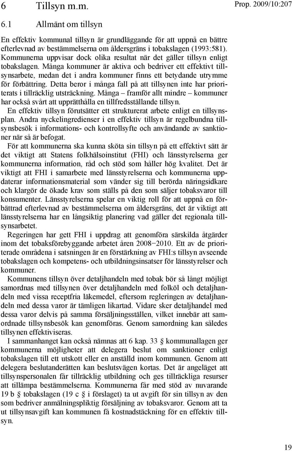 Många kommuner är aktiva och bedriver ett effektivt tillsynsarbete, medan det i andra kommuner finns ett betydande utrymme för förbättring.