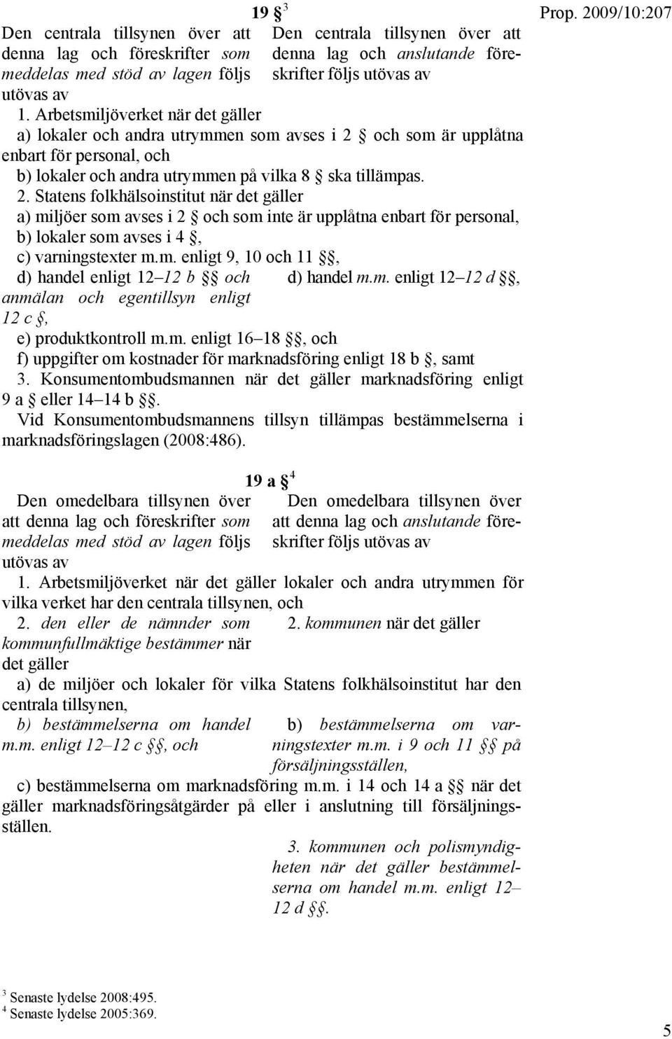 och som är upplåtna enbart för personal, och b) lokaler och andra utrymmen på vilka 8 ska tillämpas. 2.