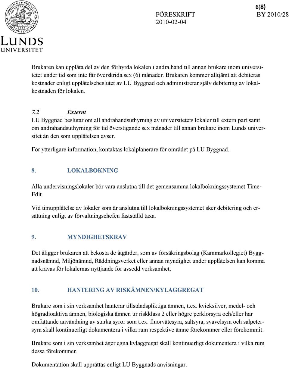 2 Externt LU Byggnad beslutar om all andrahandsuthyrning av universitetets lokaler till extern part samt om andrahandsuthyrning för tid överstigande sex månader till annan brukare inom Lunds