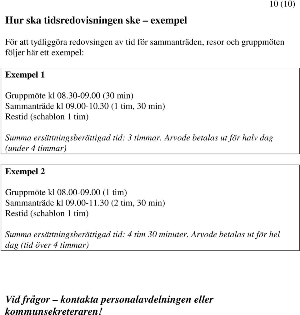 Arvode betalas ut för halv dag (under 4 timmar) Exempel 2 Gruppmöte kl 08.00-09.00 (1 tim) Sammanträde kl 09.00-11.