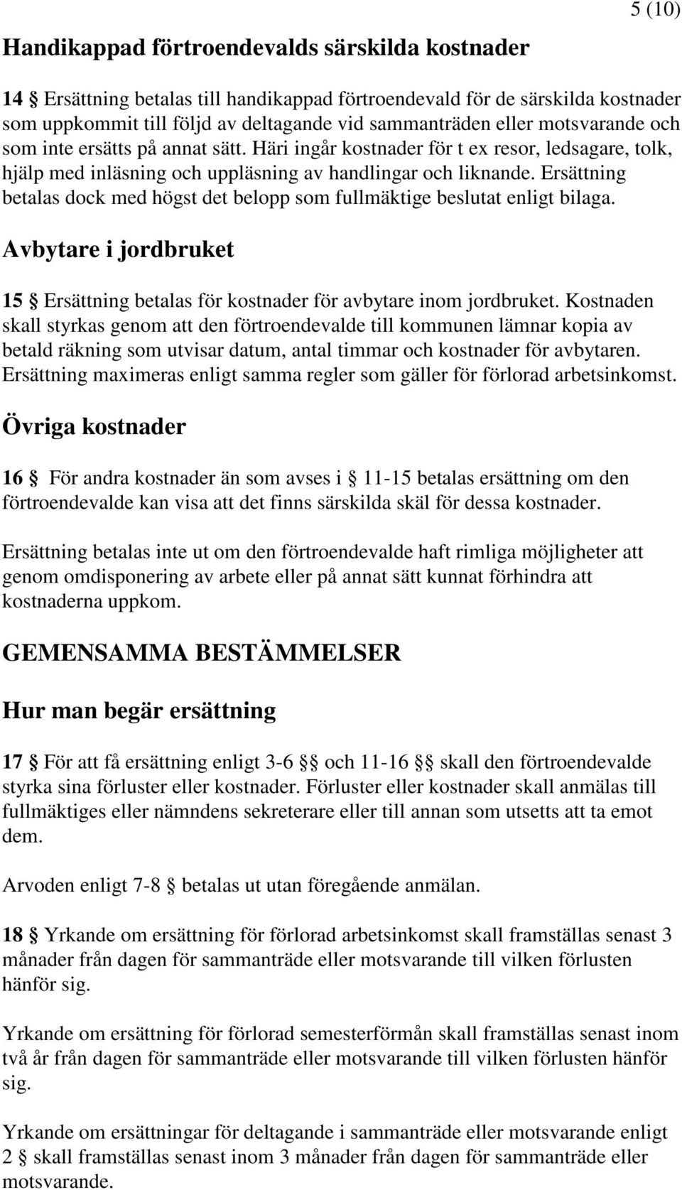 Ersättning betalas dock med högst det belopp som fullmäktige beslutat enligt bilaga. Avbytare i jordbruket 15 Ersättning betalas för kostnader för avbytare inom jordbruket.