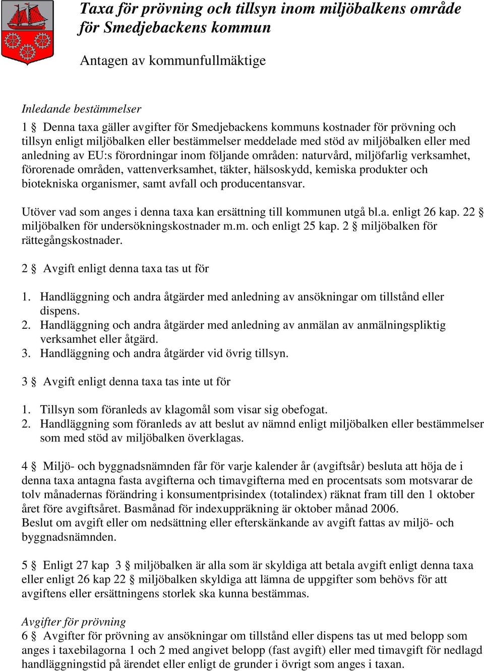 förorenade områden, vattenverksamhet, täkter, hälsoskydd, kemiska produkter och biotekniska organismer, samt avfall och producentansvar.