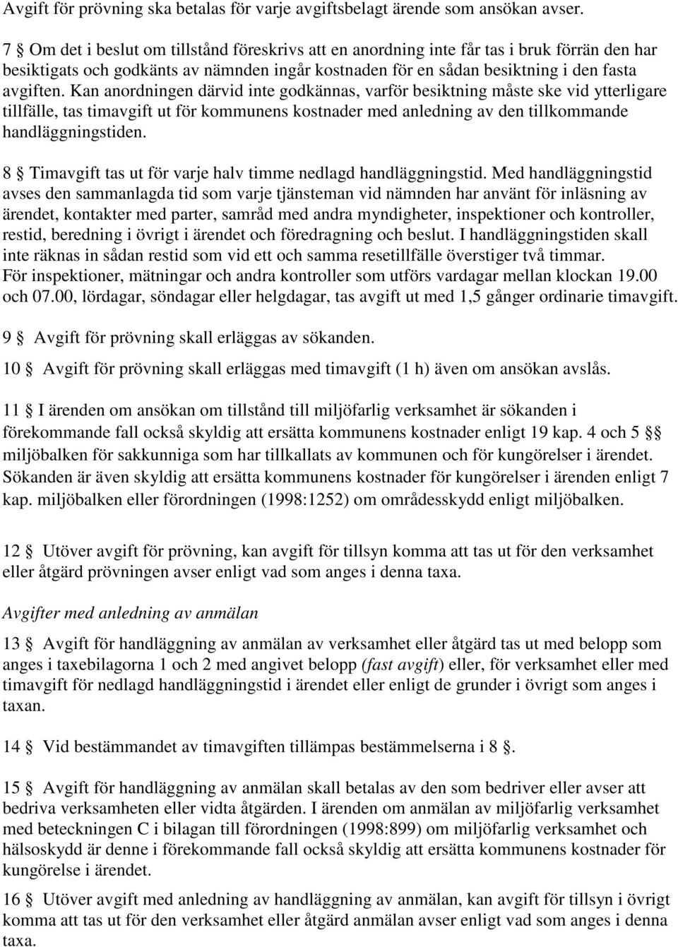 Kan anordningen därvid inte godkännas, varför besiktning måste ske vid ytterligare tillfälle, tas timavgift ut för kommunens kostnader med anledning av den tillkommande handläggningstiden.