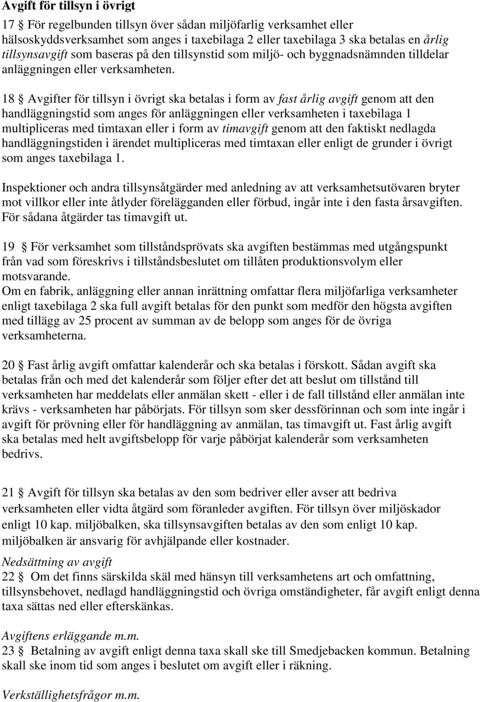 18 Avgifter för tillsyn i övrigt ska betalas i form av fast årlig avgift genom att den handläggningstid som anges för anläggningen eller verksamheten i taxebilaga 1 multipliceras med timtaxan eller i