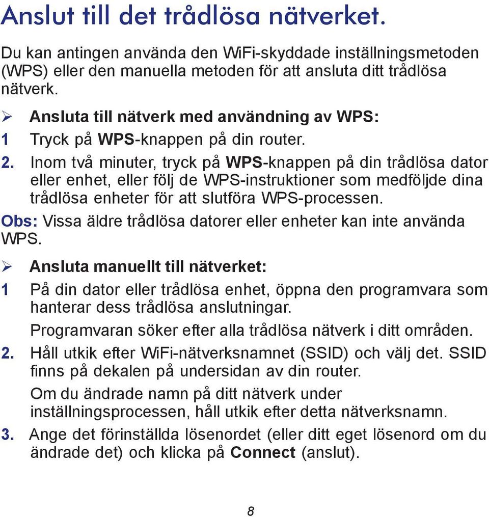 Inom två minuter, tryck på WPS-knappen på din trådlösa dator eller enhet, eller följ de WPS-instruktioner som medföljde dina trådlösa enheter för att slutföra WPS-processen.