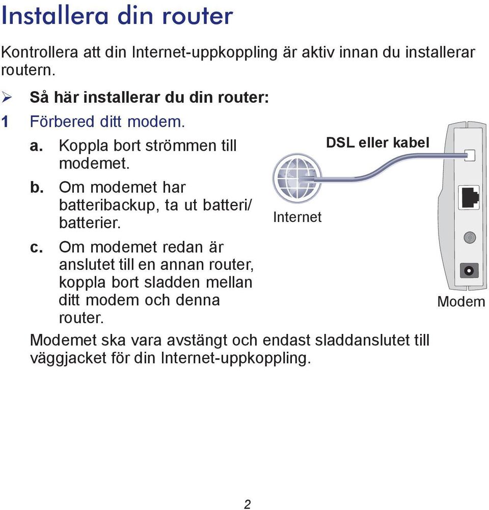 Om modemet har batteribackup, ta ut batteri/ batterier. Internet c.