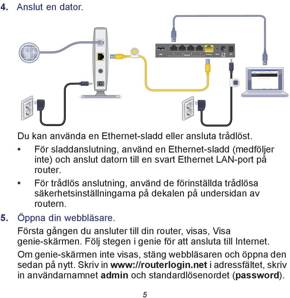 För trådlös anslutning, använd de förinställda trådlösa säkerhetsinställningarna på dekalen på undersidan av routern. 5. Öppna din webbläsare.