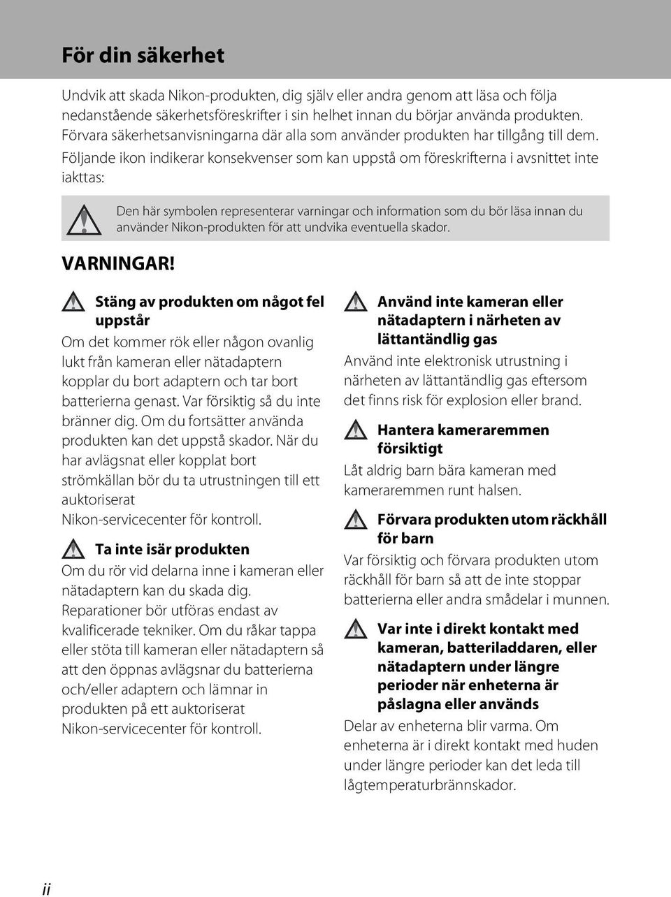 Följande ikon indikerar konsekvenser som kan uppstå om föreskrifterna i avsnittet inte iakttas: Den här symbolen representerar varningar och information som du bör läsa innan du använder