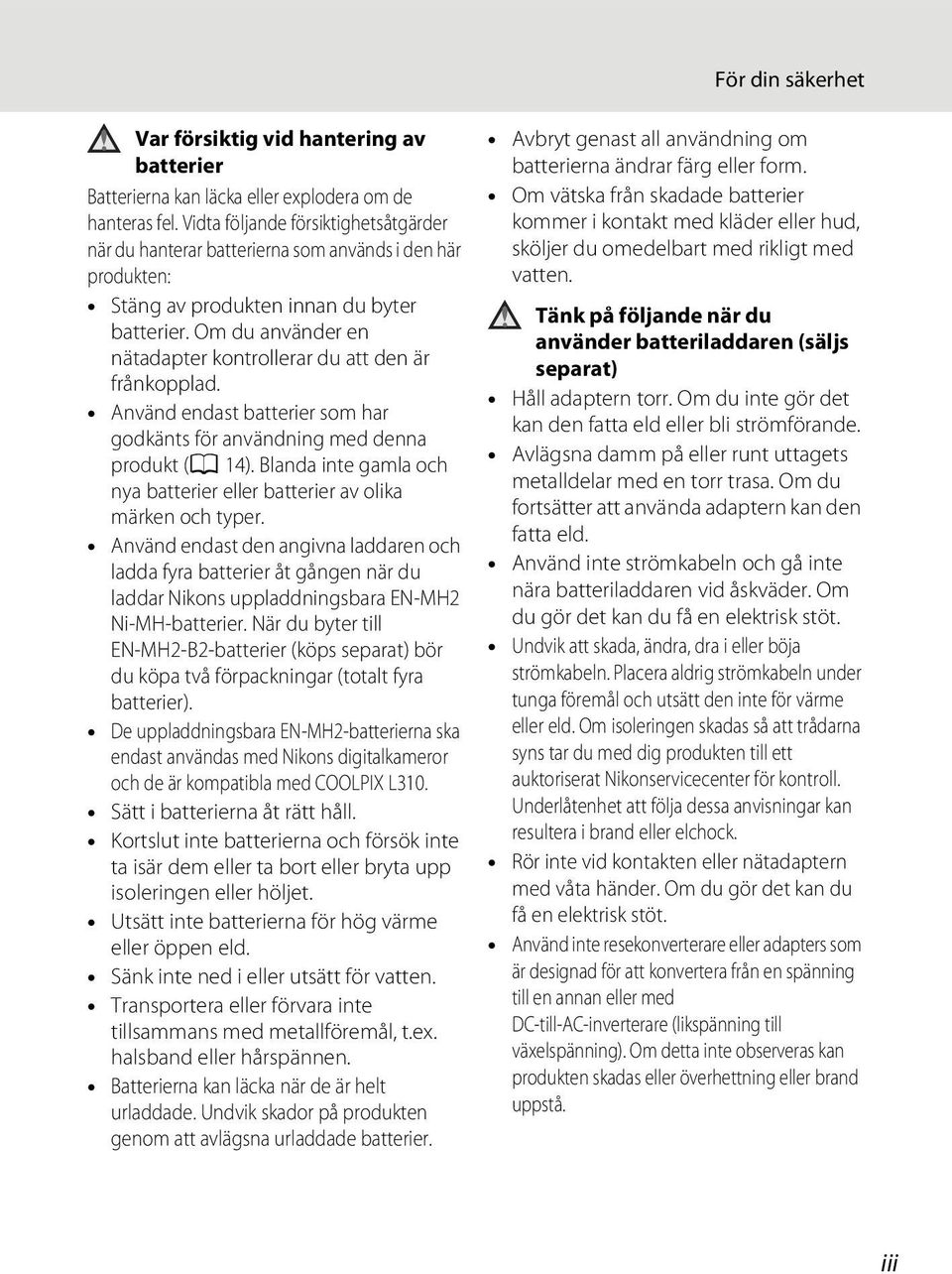 Om du använder en nätadapter kontrollerar du att den är frånkopplad. Använd endast batterier som har godkänts för användning med denna produkt (A 14).