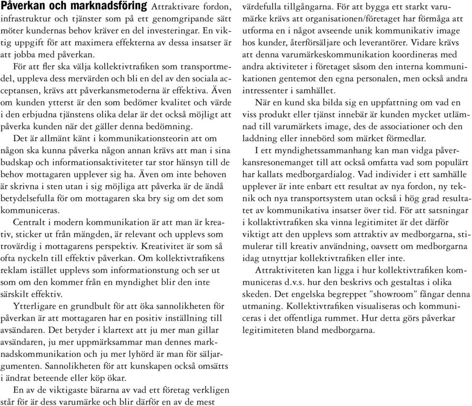 För att fler ska välja kollektivtrafiken som transportmedel, uppleva dess mervärden och bli en del av den sociala acceptansen, krävs att påverkansmetoderna är effektiva.