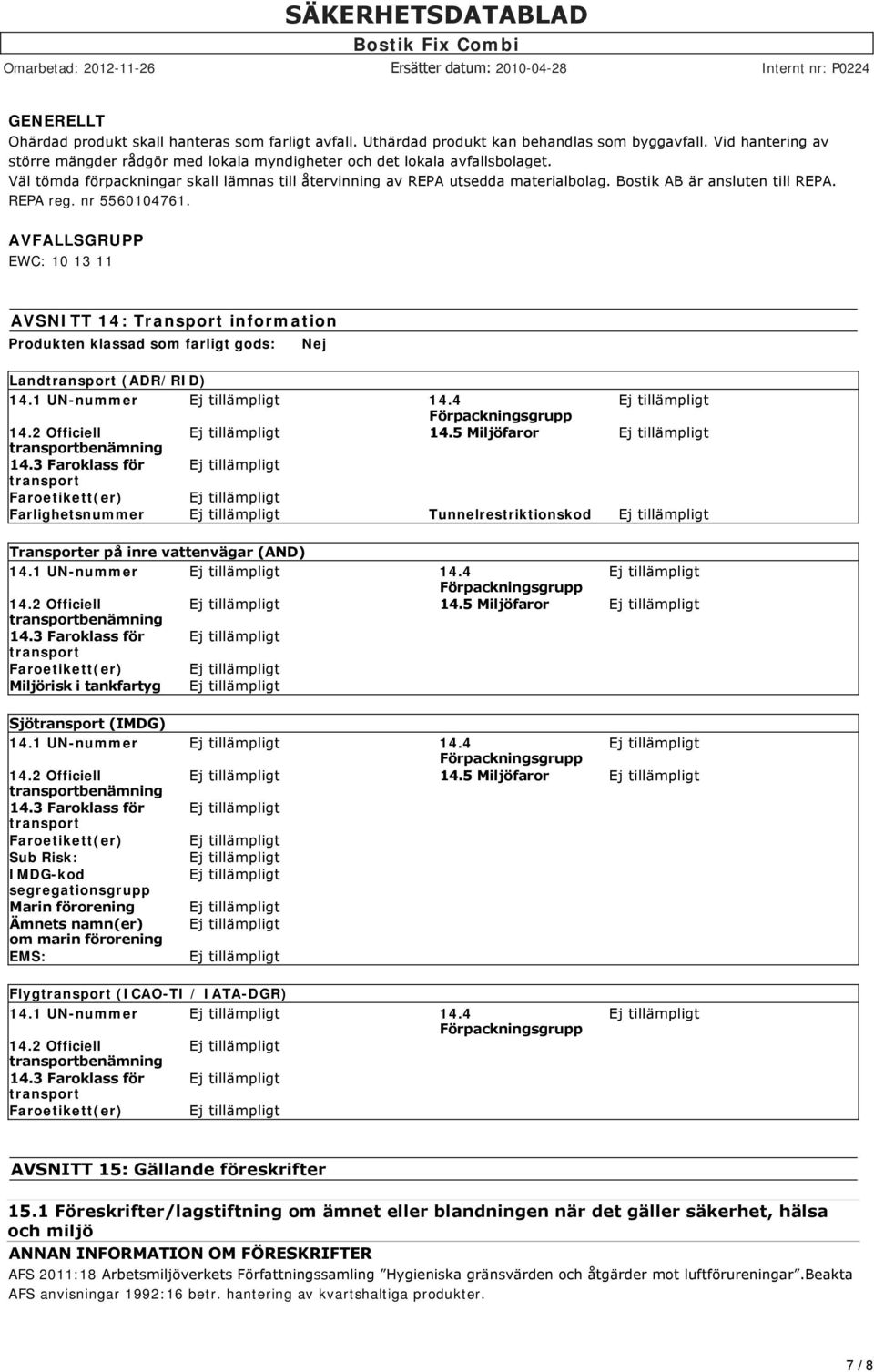 AVFALLSGRUPP EWC: 10 13 11 AVSNITT 14: Transport information Produkten klassad som farligt gods: Nej Landtransport (ADR/RID) 14.1 UN-nummer 14.4 Förpackningsgrupp 14.2 Officiell 14.