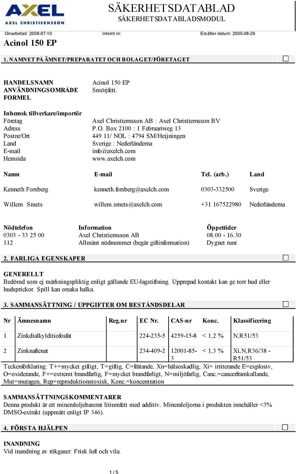 com +31 167522980 Nederländerna Nödtelefon Information Öppettider 0303-33 25 00 Axel Christiernsson AB 08.00-16.30 112 Allmänt nödnummer (begär giftinformation) Dygnet runt 2.