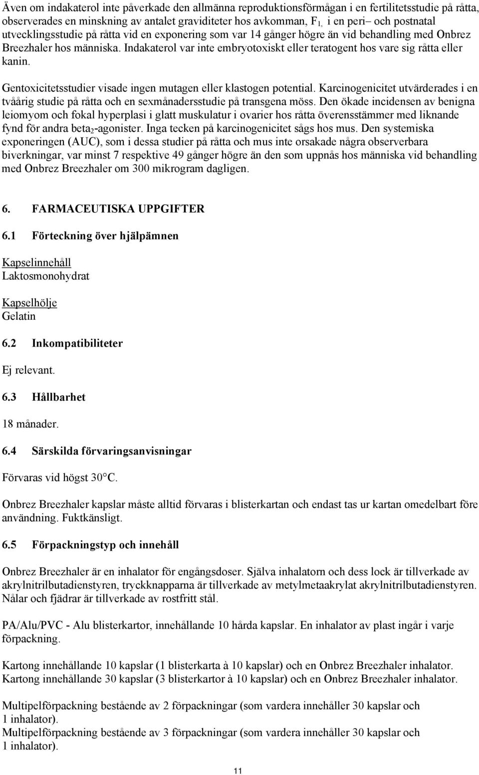 Indakaterol var inte embryotoxiskt eller teratogent hos vare sig råtta eller kanin. Gentoxicitetsstudier visade ingen mutagen eller klastogen potential.