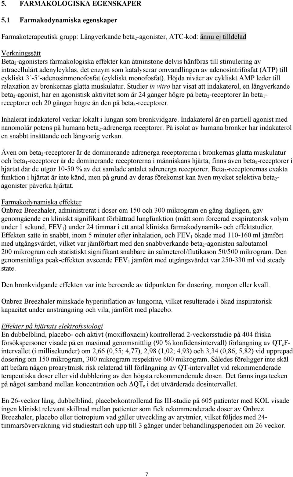 hänföras till stimulering av intracellulärt adenylcyklas, det enzym som katalyserar omvandlingen av adenosintrifosfat (ATP) till cykliskt 3-5 -adenosinmonofosfat (cykliskt monofosfat).