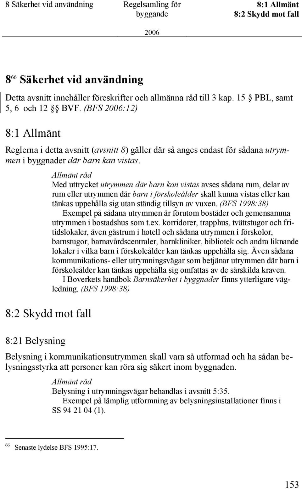 8:2 Skydd mot fall 8:21 Belysning Med uttrycket utrymmen där barn kan vistas avses sådana rum, delar av rum eller utrymmen där barn i förskoleålder skall kunna vistas eller kan tänkas uppehålla sig