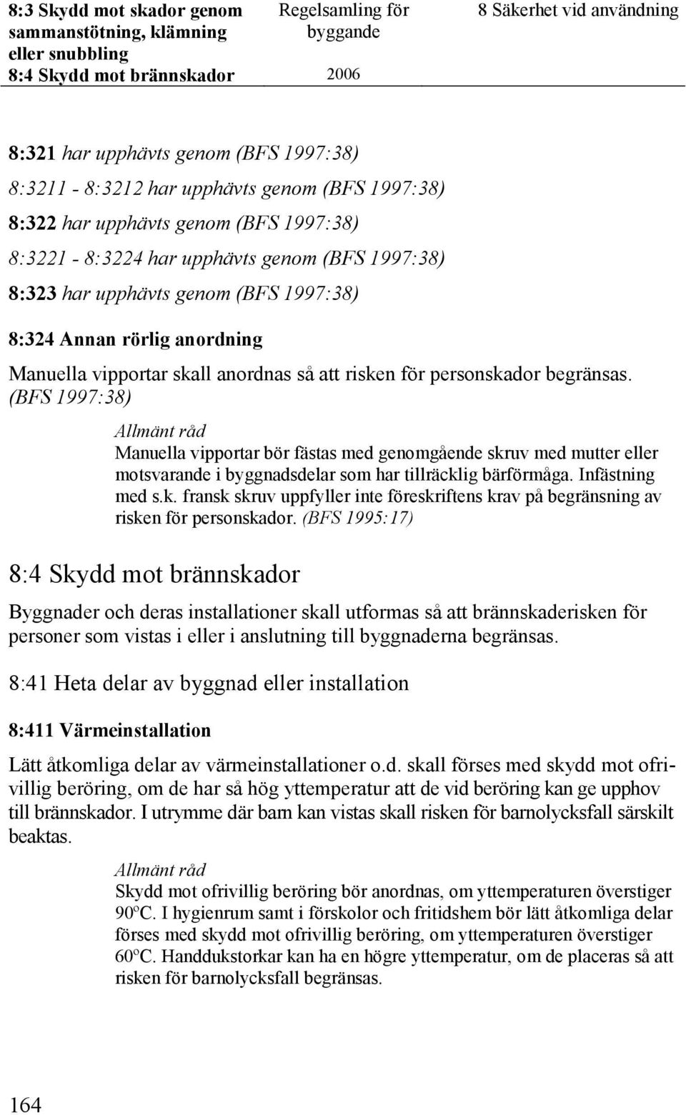 vipportar skall anordnas så att risken för personskador begränsas.