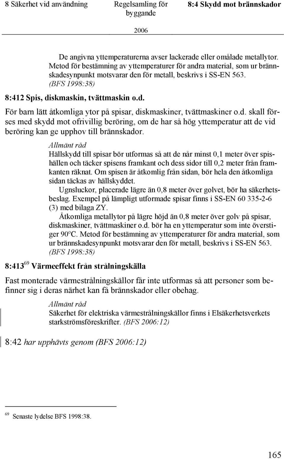 d. skall förses med skydd mot ofrivillig beröring, om de har så hög yttemperatur att de vid beröring kan ge upphov till brännskador.