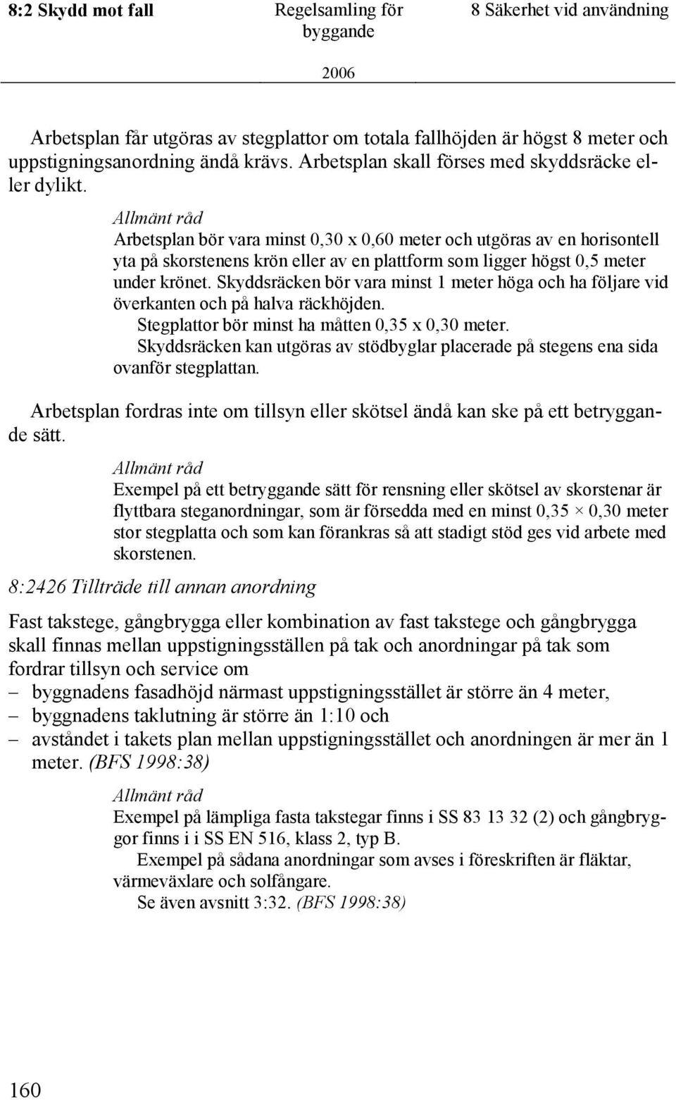 Arbetsplan bör vara minst 0,30 x 0,60 meter och utgöras av en horisontell yta på skorstenens krön eller av en plattform som ligger högst 0,5 meter under krönet.