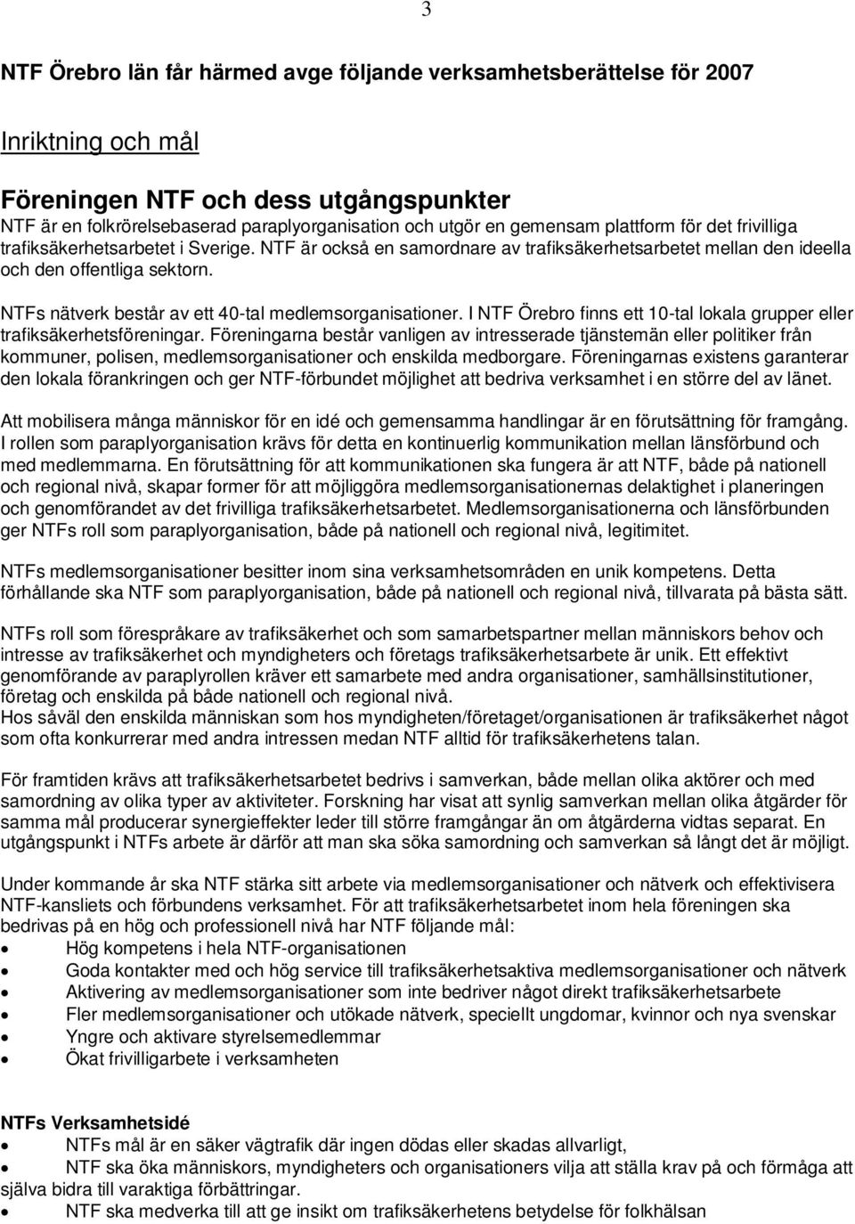NTFs nätverk består av ett 40-tal medlemsorganisationer. I NTF Örebro finns ett 10-tal lokala grupper eller trafiksäkerhetsföreningar.