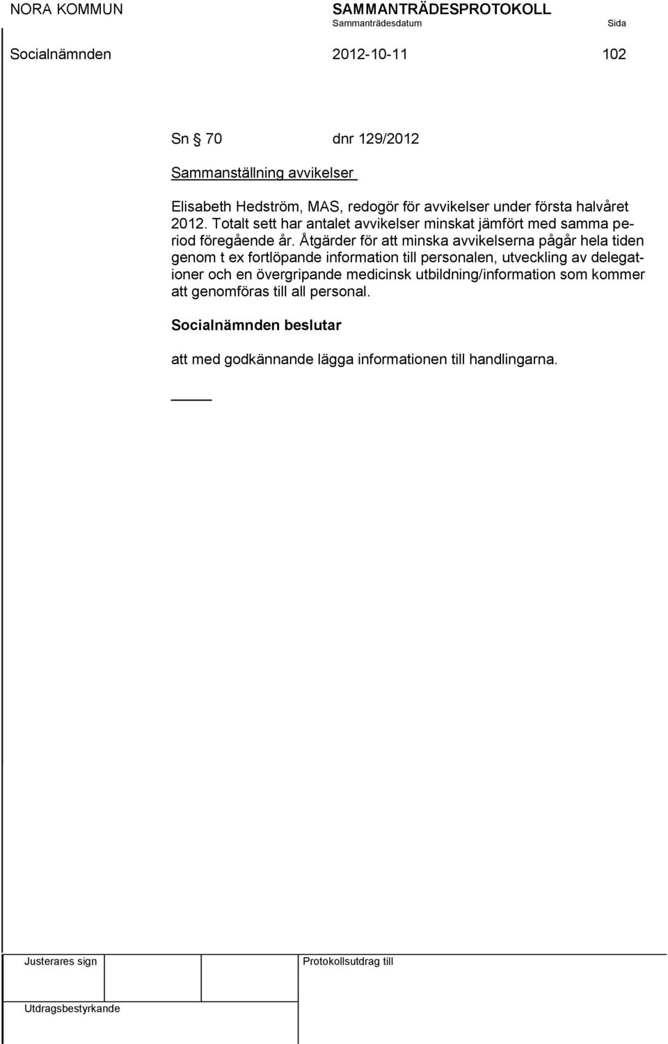 Åtgärder för att minska avvikelserna pågår hela tiden genom t ex fortlöpande information till personalen, utveckling av