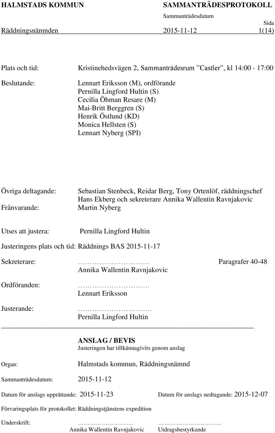 sekreterare Annika Wallentin Ravnjakovic Martin Nyberg Utses att justera: Pernilla Lingford Hultin Justeringens plats och tid: Räddnings BAS 2015-11-17 Sekreterare: Paragrafer 40-48 Annika Wallentin