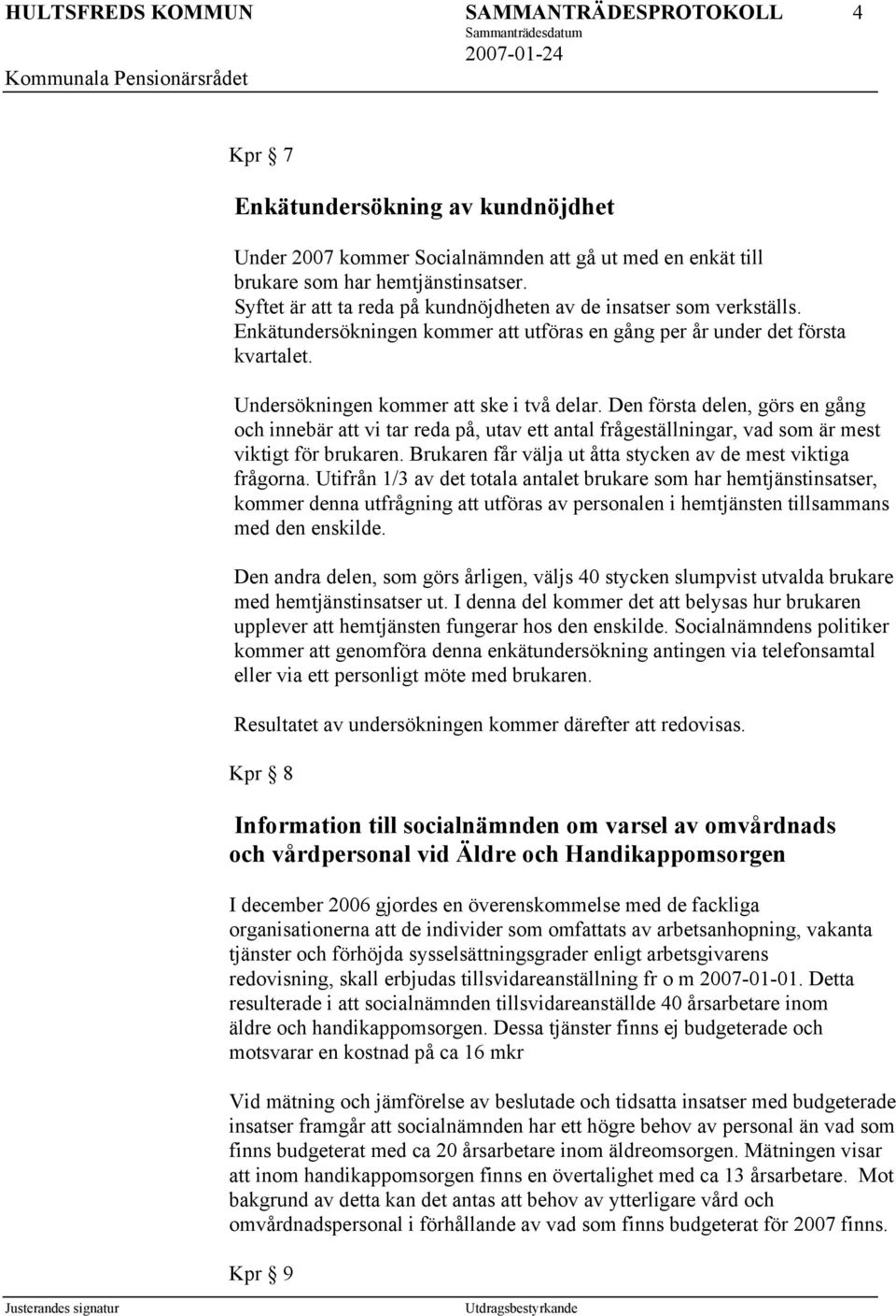 Den första delen, görs en gång och innebär att vi tar reda på, utav ett antal frågeställningar, vad som är mest viktigt för brukaren. Brukaren får välja ut åtta stycken av de mest viktiga frågorna.