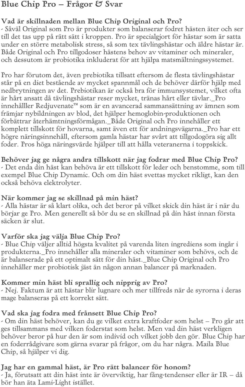 Pro är specialgjort för hästar som är satta under en större metabolisk stress, så som tex tävlingshästar och äldre hästar är.