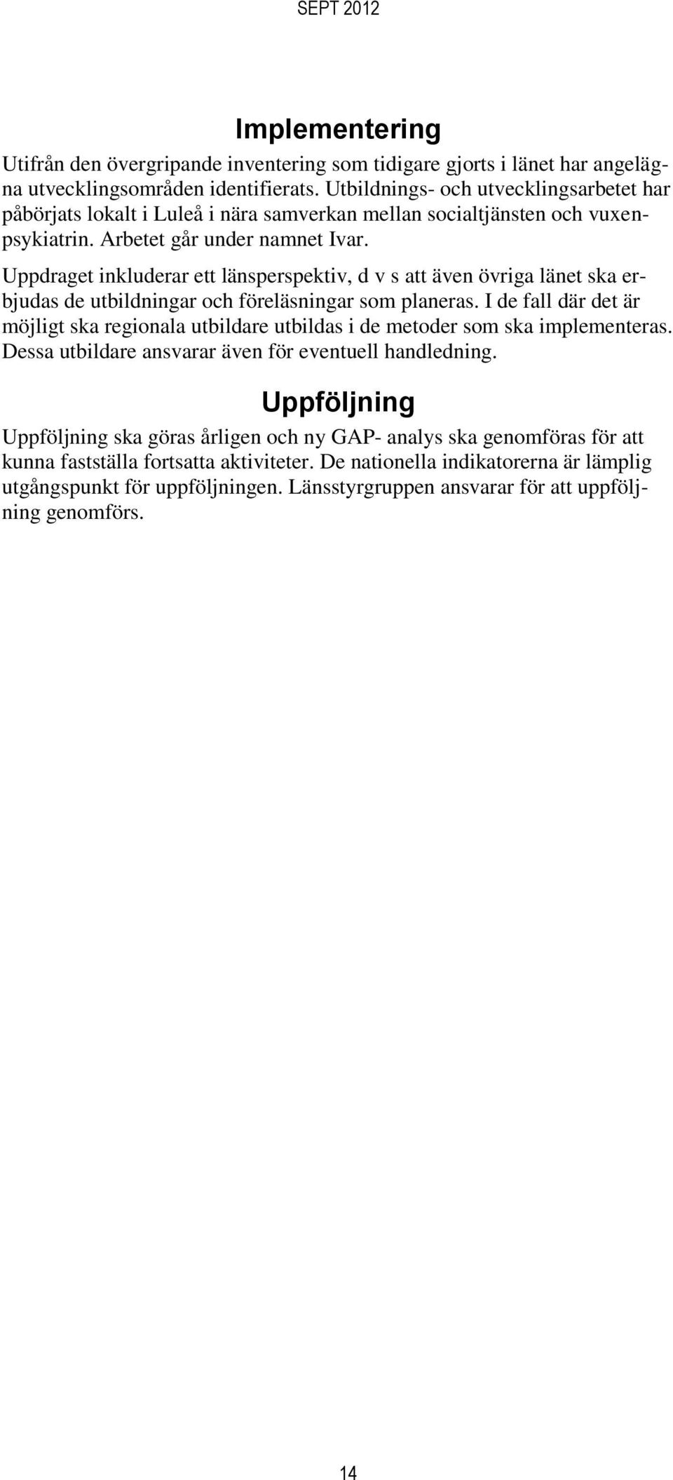 Uppdraget inkluderar ett länsperspektiv, d v s att även övriga länet ska erbjudas de utbildningar och föreläsningar som planeras.