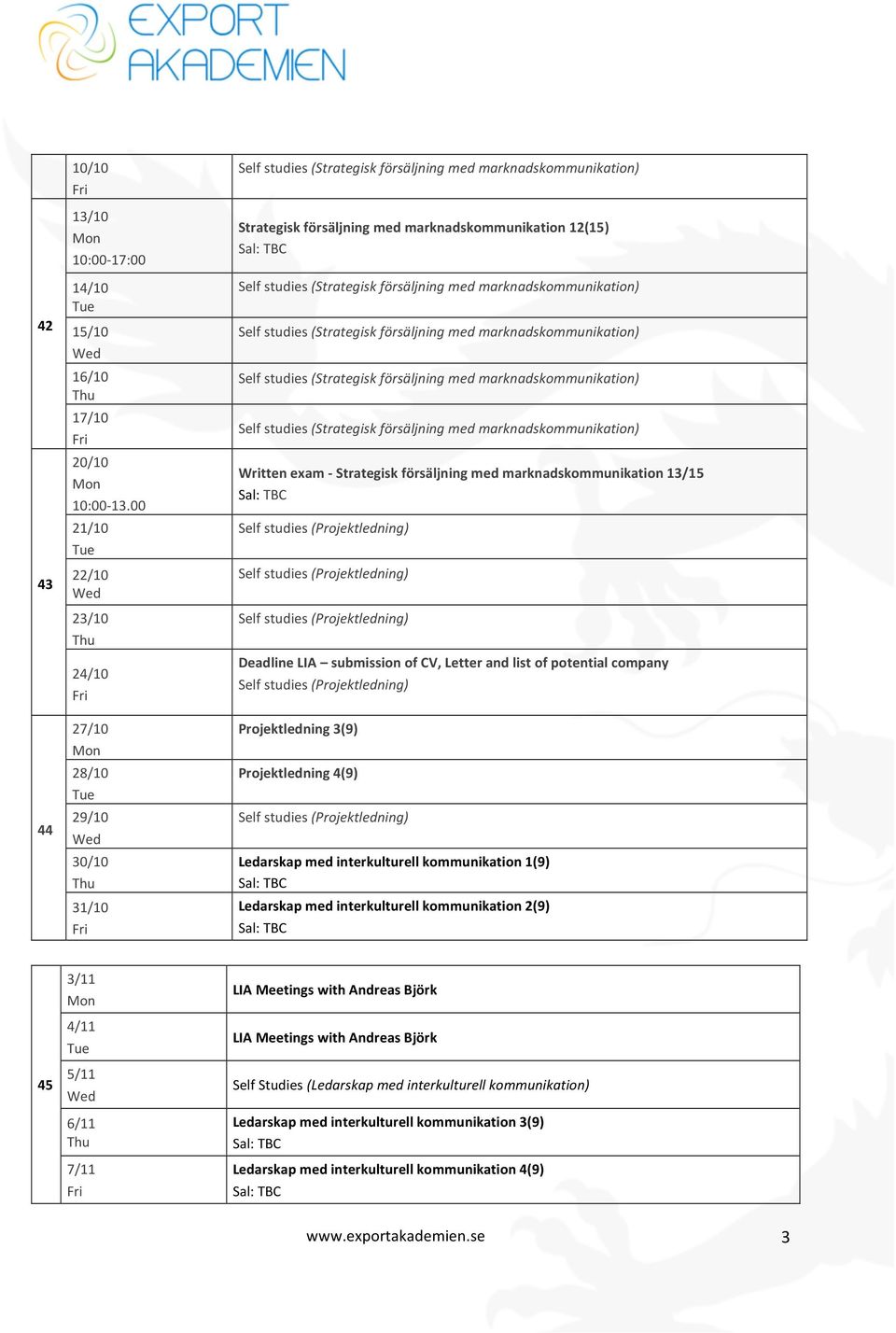 marknadskommunikation 13/15 Deadline LIA submission of CV, Letter and list of potential company Projektledning 3(9) Projektledning 4(9) Ledarskap med