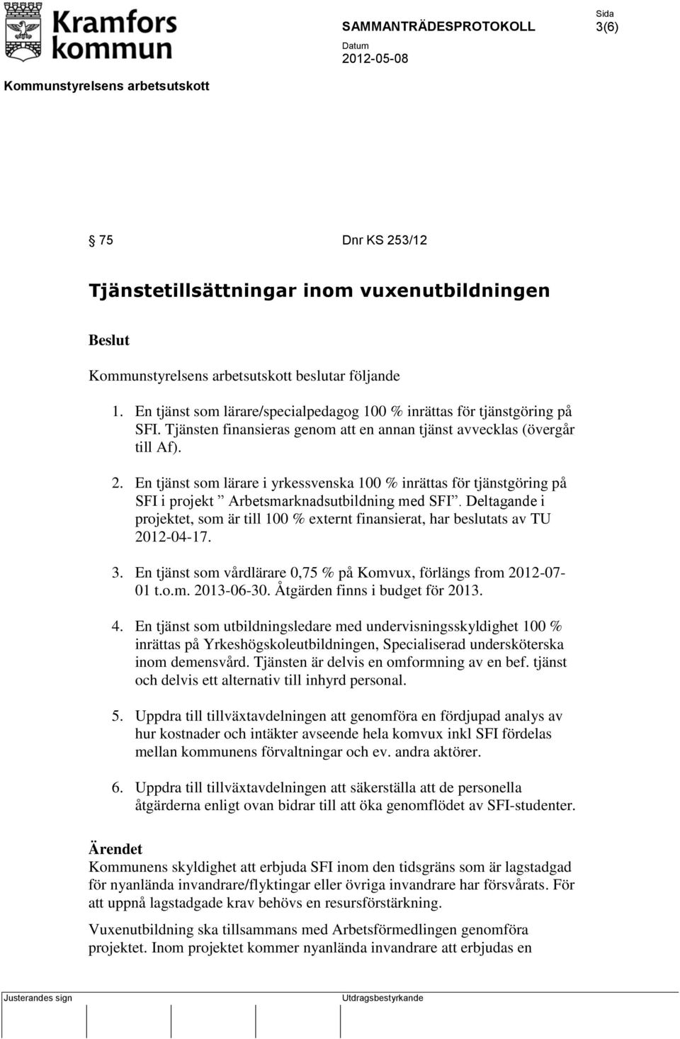 Deltagande i projektet, som är till 100 % externt finansierat, har beslutats av TU 2012-04-17. 3. En tjänst som vårdlärare 0,75 % på Komvux, förlängs from 2012-07- 01 t.o.m. 2013-06-30.
