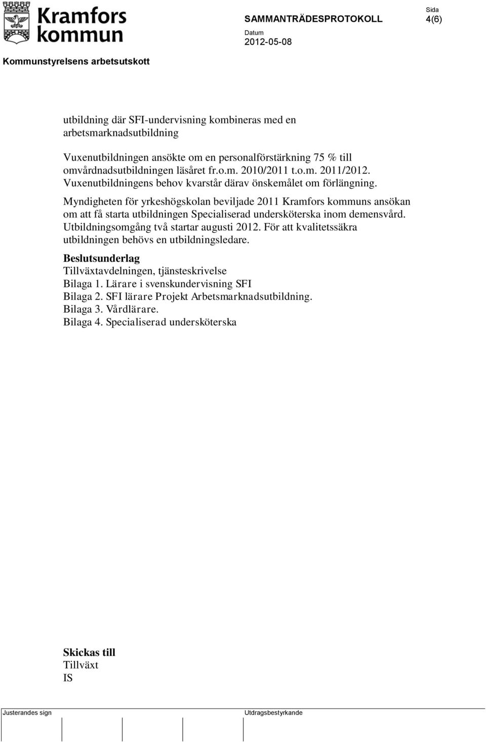 Myndigheten för yrkeshögskolan beviljade 2011 Kramfors kommuns ansökan om att få starta utbildningen Specialiserad undersköterska inom demensvård. Utbildningsomgång två startar augusti 2012.
