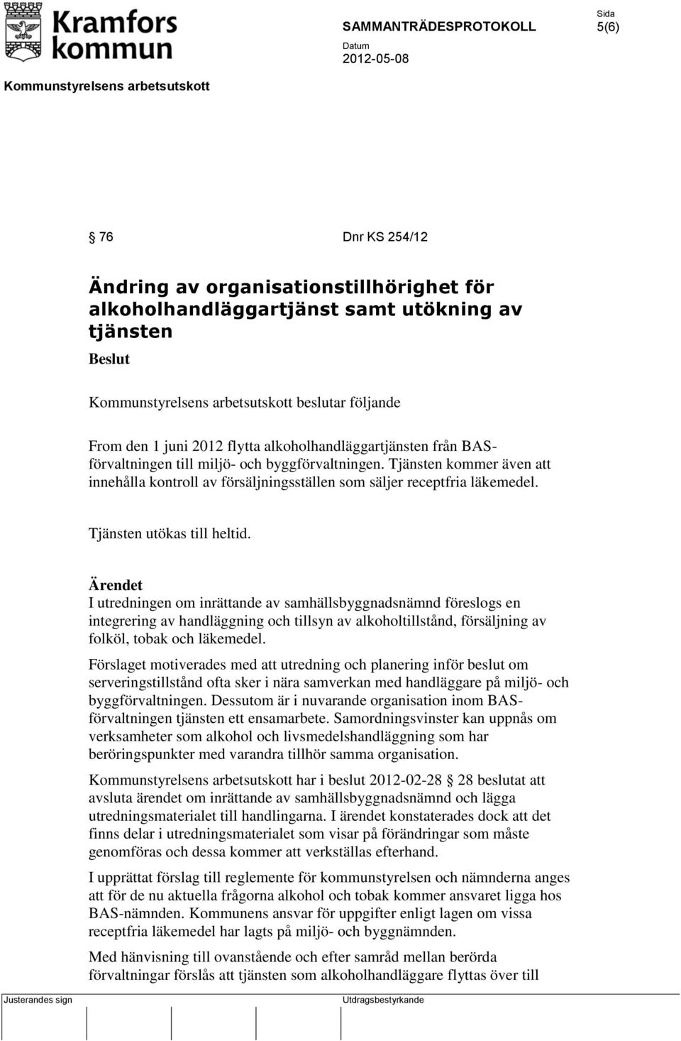 Ärendet I utredningen om inrättande av samhällsbyggnadsnämnd föreslogs en integrering av handläggning och tillsyn av alkoholtillstånd, försäljning av folköl, tobak och läkemedel.