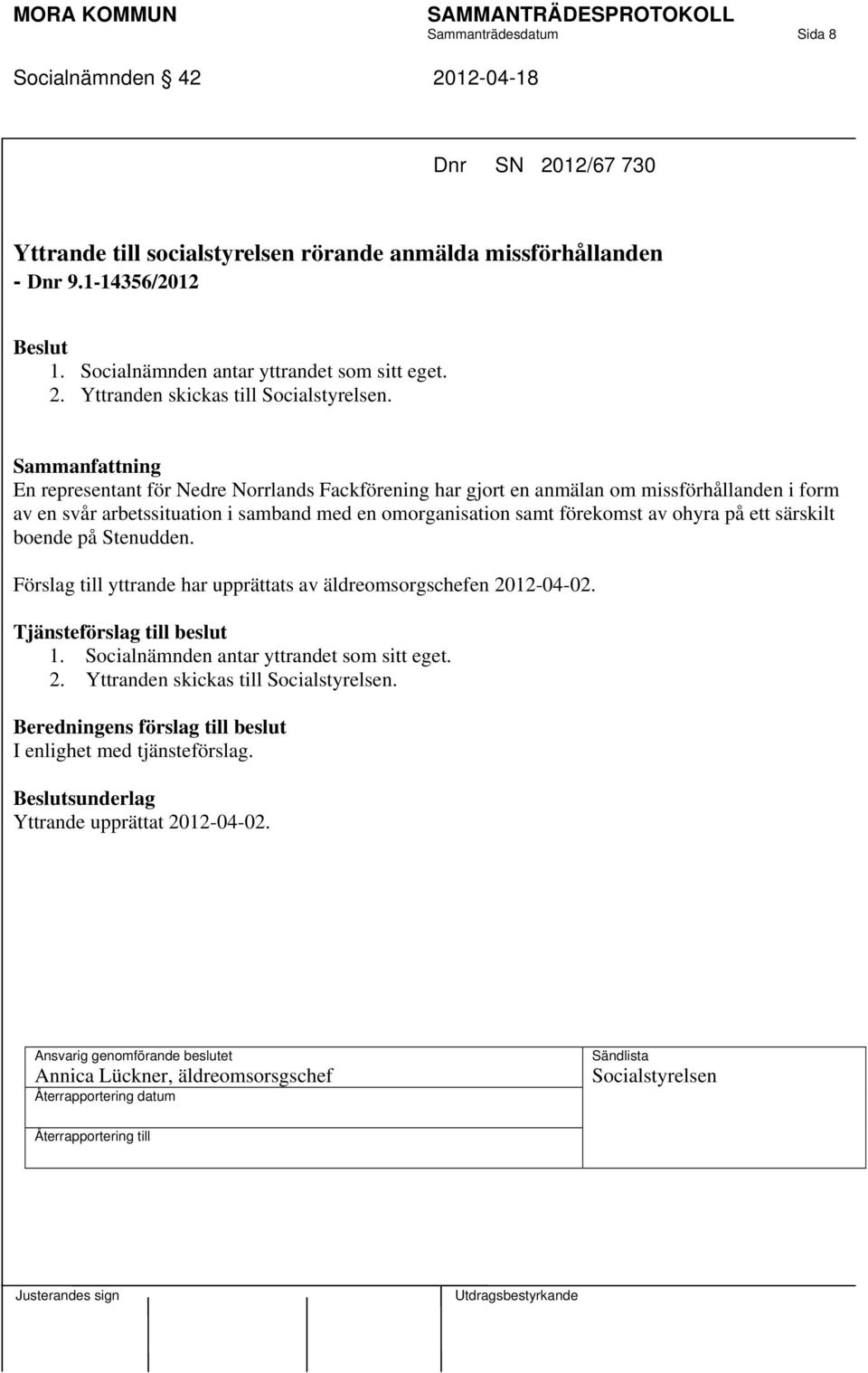 En representant för Nedre Norrlands Fackförening har gjort en anmälan om missförhållanden i form av en svår arbetssituation i samband med en omorganisation samt förekomst av