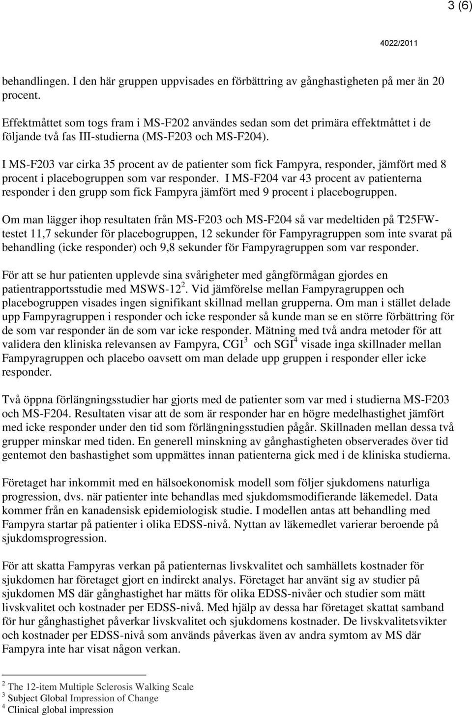 I MS-F203 var cirka 35 procent av de patienter som fick Fampyra, responder, jämfört med 8 procent i placebogruppen som var responder.