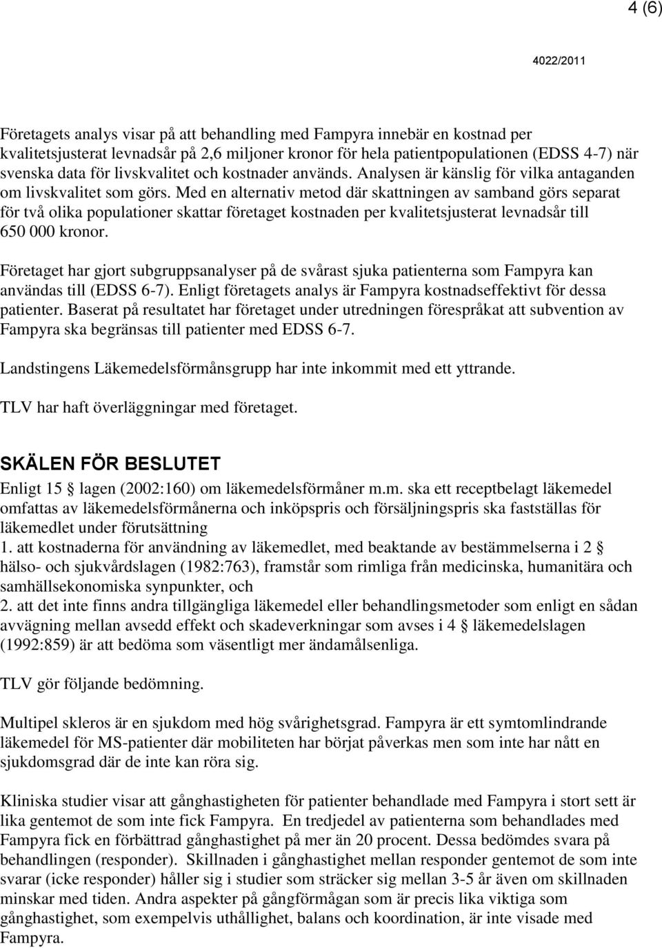 Med en alternativ metod där skattningen av samband görs separat för två olika populationer skattar företaget kostnaden per kvalitetsjusterat levnadsår till 650 000 kronor.