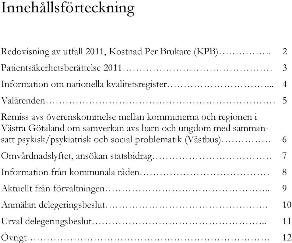 .. 4 Valärenden 5 Remiss avs överenskommelse mellan kommunerna och regionen i Västra Götaland om samverkan avs barn och ungdom med