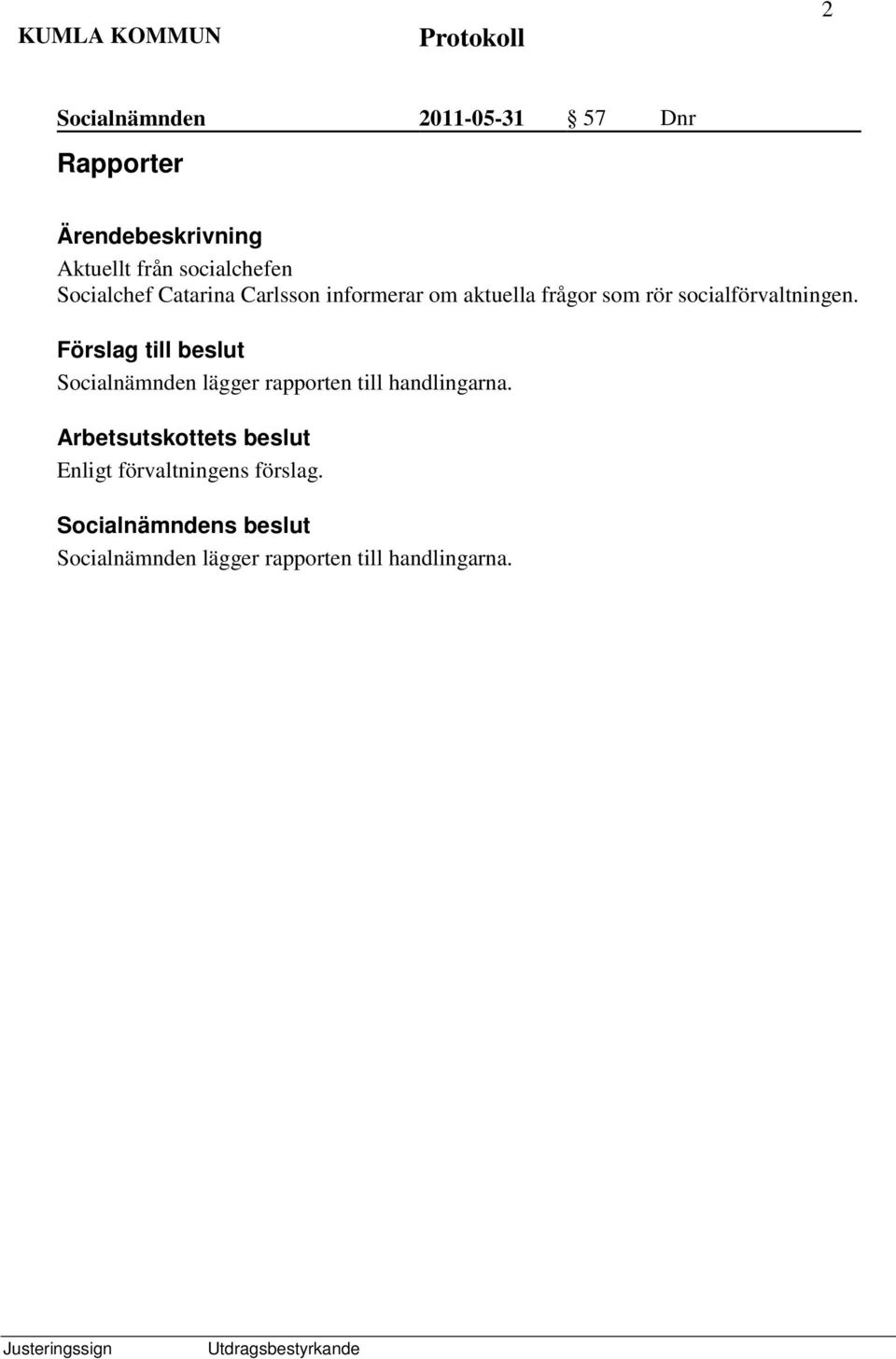 socialförvaltningen. Socialnämnden lägger rapporten till handlingarna.