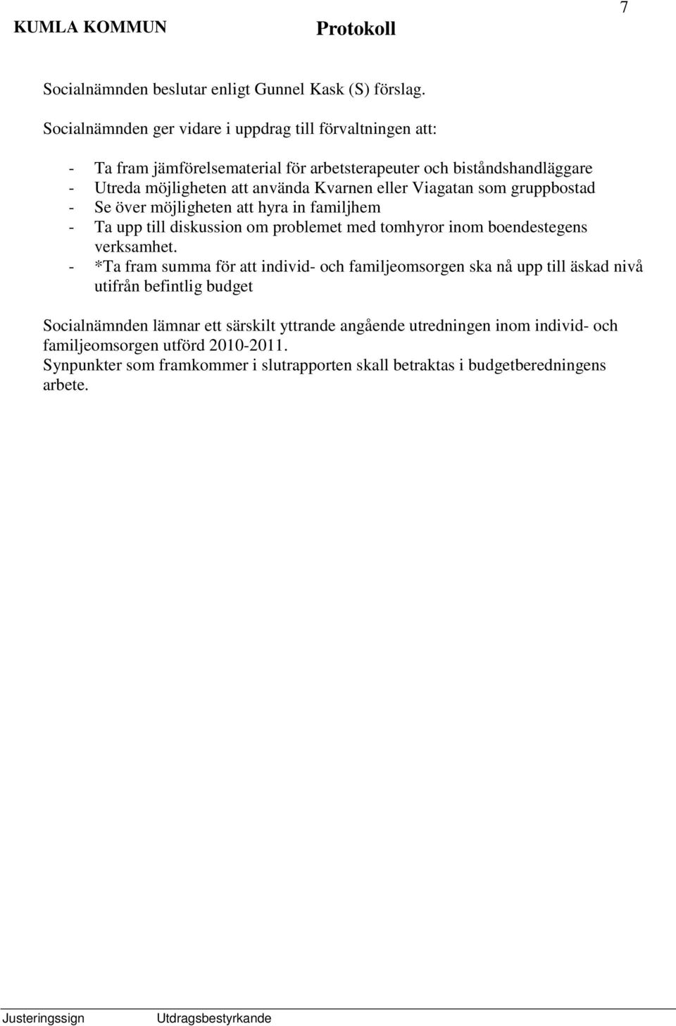 eller Viagatan som gruppbostad - Se över möjligheten att hyra in familjhem - Ta upp till diskussion om problemet med tomhyror inom boendestegens verksamhet.