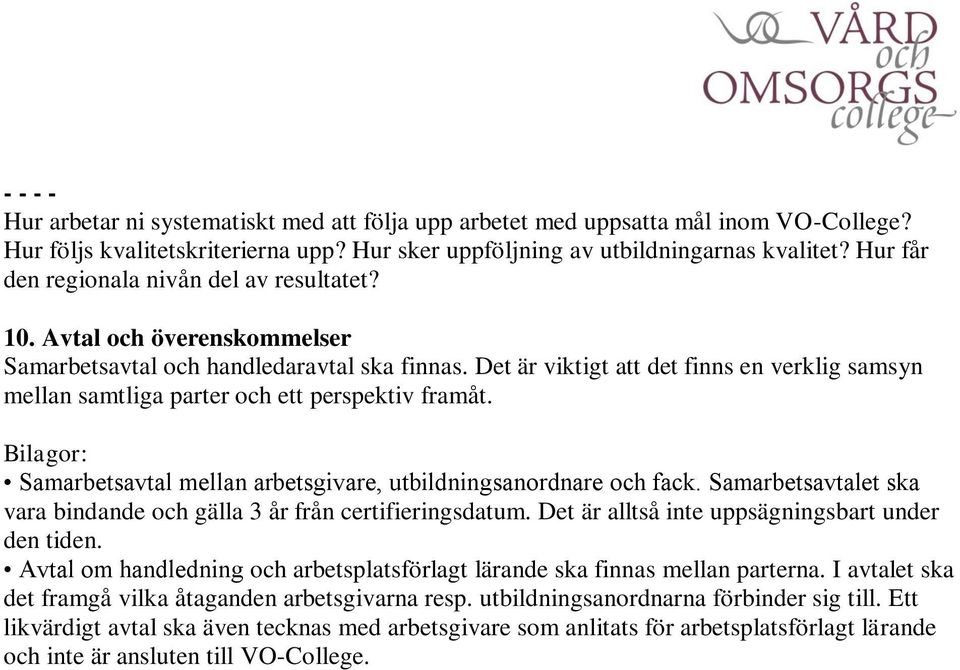 Det är viktigt att det finns en verklig samsyn mellan samtliga parter och ett perspektiv framåt. Bilagor: Samarbetsavtal mellan arbetsgivare, utbildningsanordnare och fack.