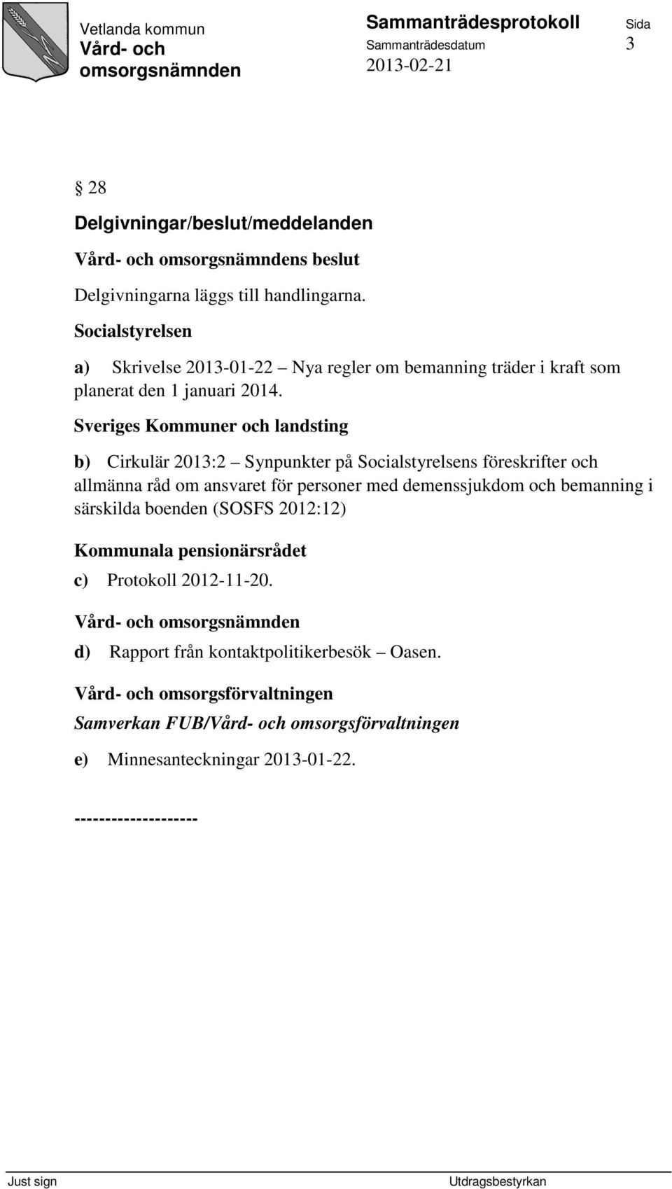 Sveriges Kommuner och landsting b) Cirkulär 2013:2 Synpunkter på Socialstyrelsens föreskrifter och allmänna råd om ansvaret för personer med