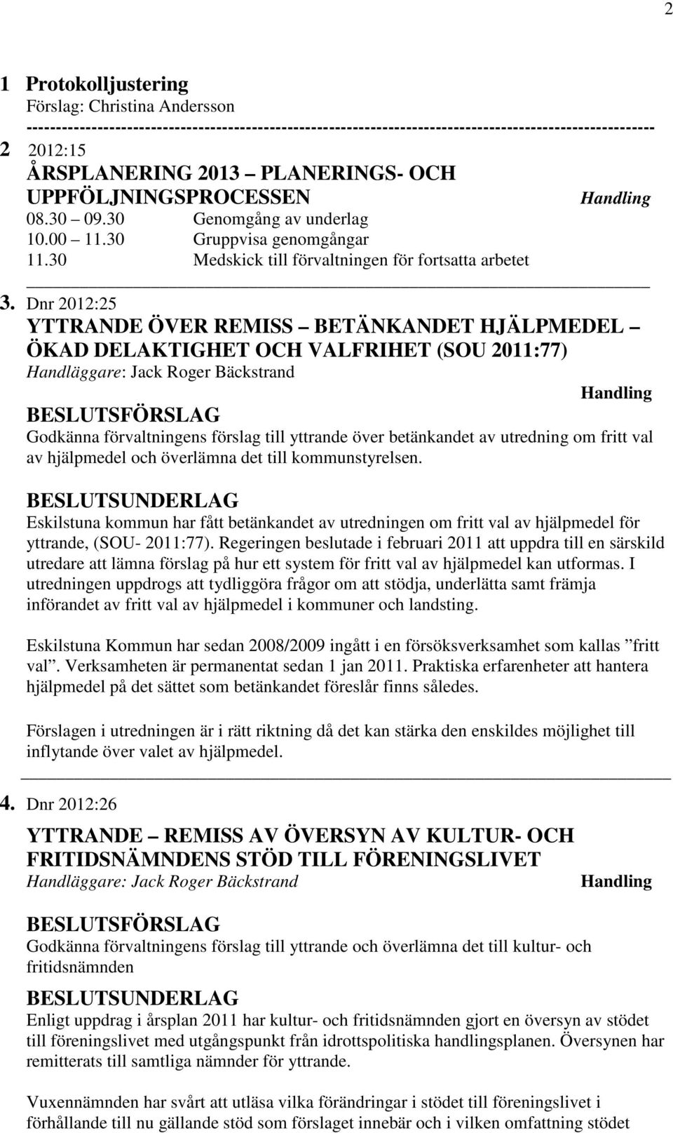 Dnr 2012:25 YTTRANDE ÖVER REMISS BETÄNKANDET HJÄLPMEDEL ÖKAD DELAKTIGHET OCH VALFRIHET (SOU 2011:77) Godkänna förvaltningens förslag till yttrande över betänkandet av utredning om fritt val av