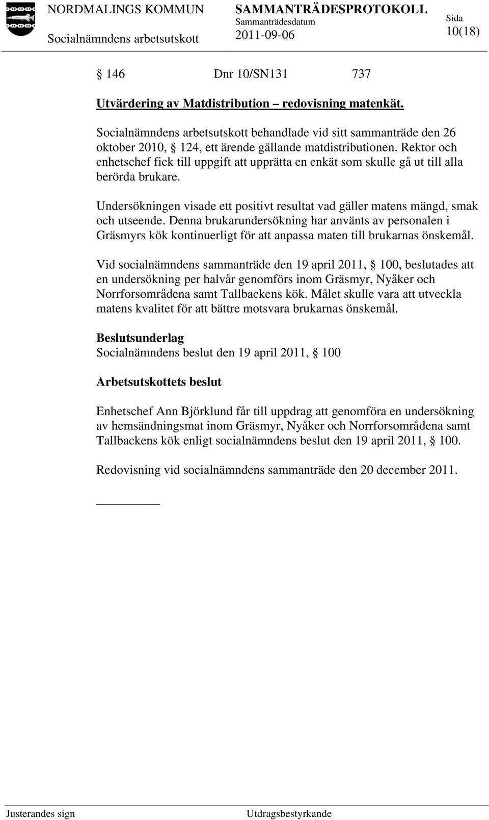 Denna brukarundersökning har använts av personalen i Gräsmyrs kök kontinuerligt för att anpassa maten till brukarnas önskemål.