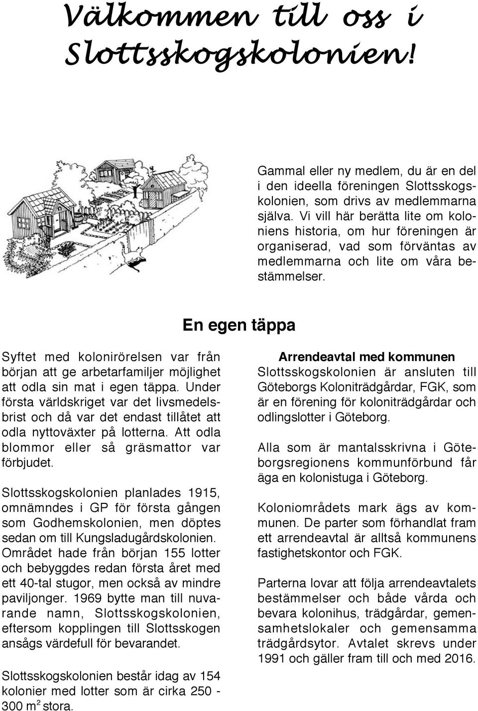 En egen täppa Syftet med kolonirörelsen var från början att ge arbetarfamiljer möjlighet att odla sin mat i egen täppa.