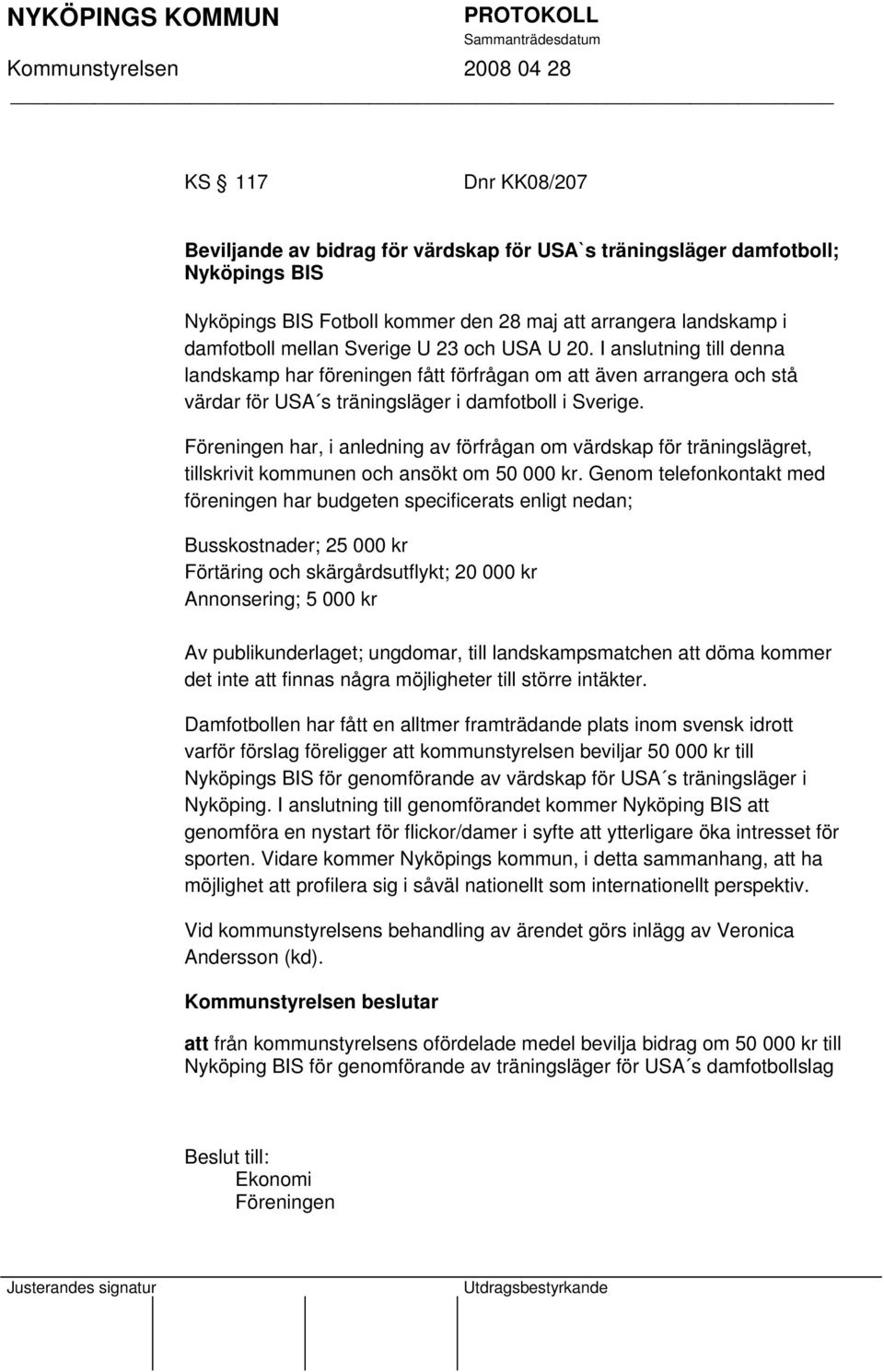 Föreningen har, i anledning av förfrågan om värdskap för träningslägret, tillskrivit kommunen och ansökt om 50 000 kr.