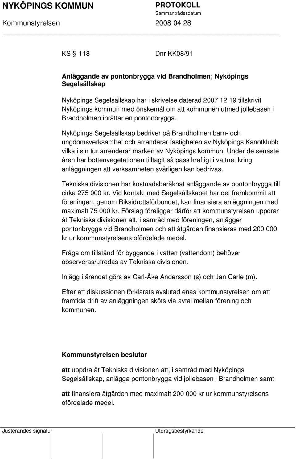 Nyköpings Segelsällskap bedriver på Brandholmen barn- och ungdomsverksamhet och arrenderar fastigheten av Nyköpings Kanotklubb vilka i sin tur arrenderar marken av Nyköpings kommun.