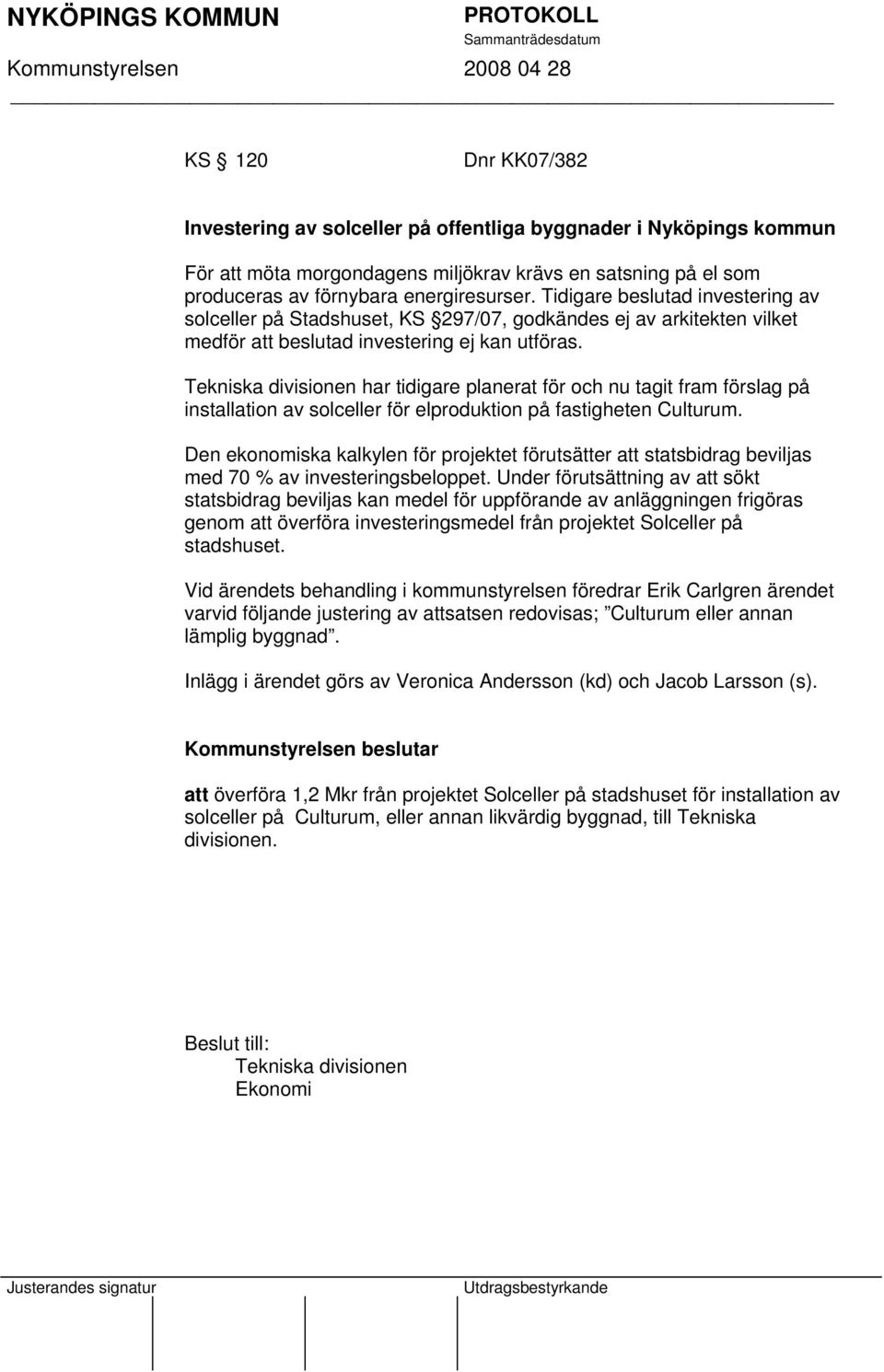 Tekniska divisionen har tidigare planerat för och nu tagit fram förslag på installation av solceller för elproduktion på fastigheten Culturum.