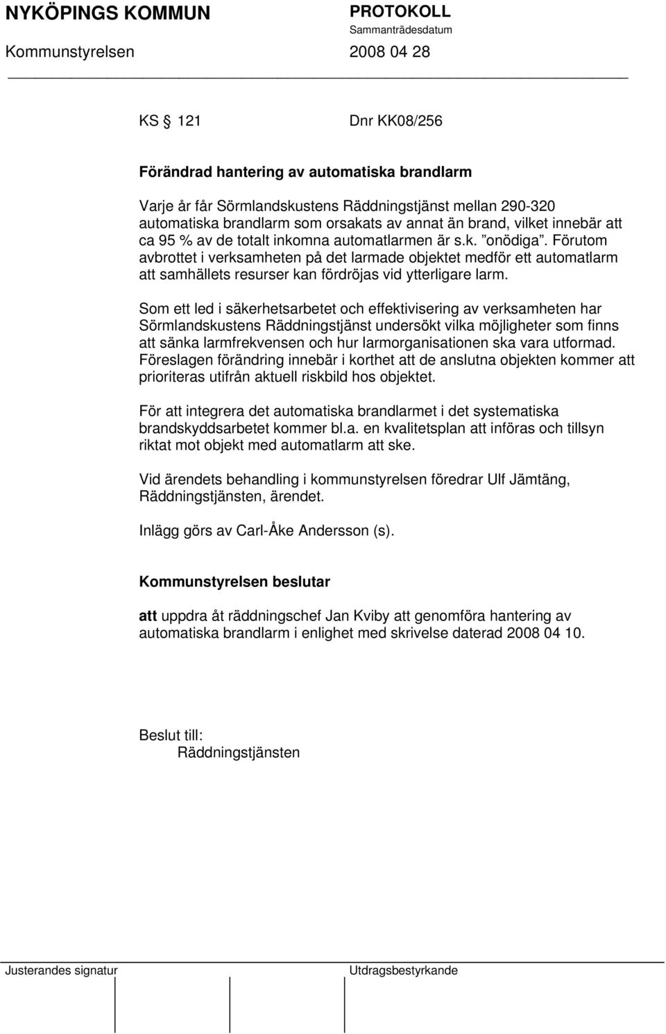 Som ett led i säkerhetsarbetet och effektivisering av verksamheten har Sörmlandskustens Räddningstjänst undersökt vilka möjligheter som finns att sänka larmfrekvensen och hur larmorganisationen ska