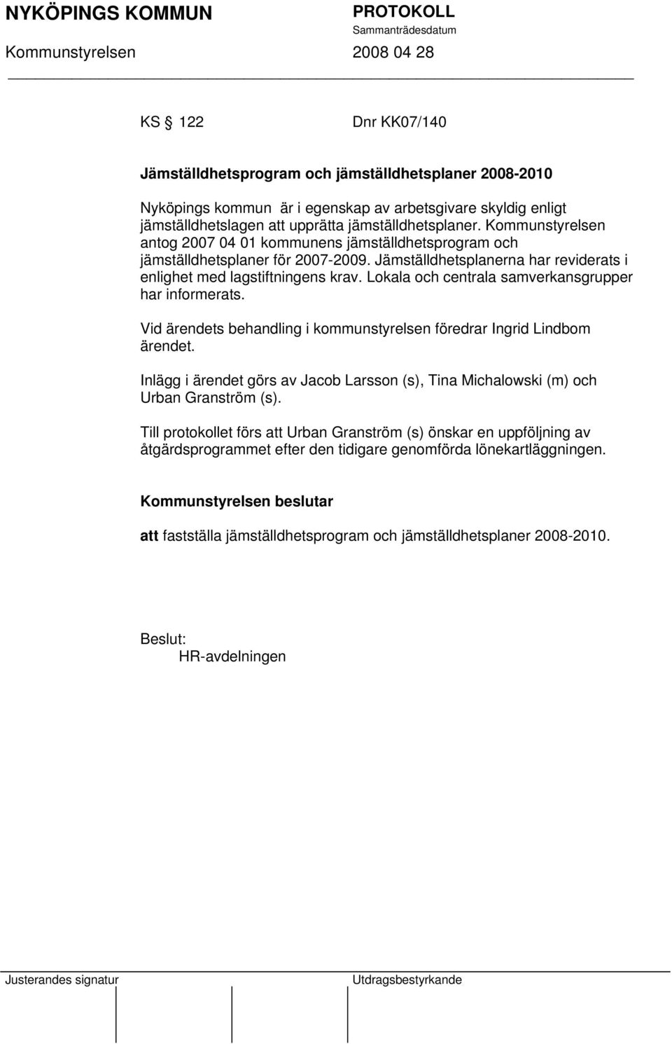 Lokala och centrala samverkansgrupper har informerats. Vid ärendets behandling i kommunstyrelsen föredrar Ingrid Lindbom ärendet.