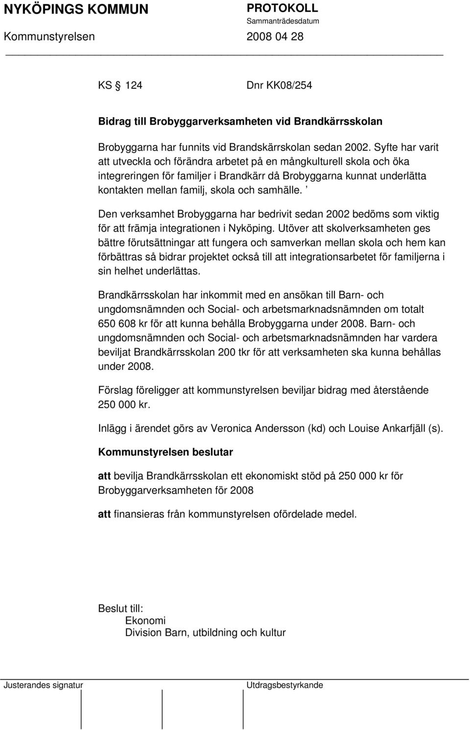 Den verksamhet Brobyggarna har bedrivit sedan 2002 bedöms som viktig för att främja integrationen i Nyköping.