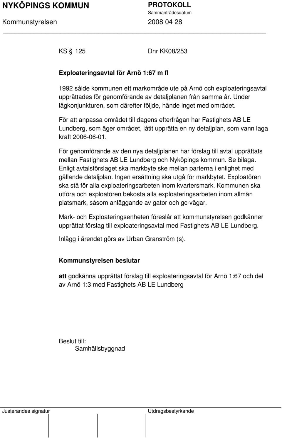 För att anpassa området till dagens efterfrågan har Fastighets AB LE Lundberg, som äger området, låtit upprätta en ny detaljplan, som vann laga kraft 2006-06-01.